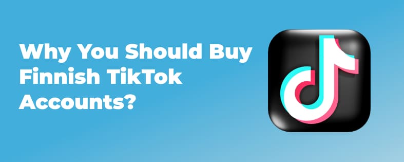 Why You Should Buy Finnish TikTok Accounts?