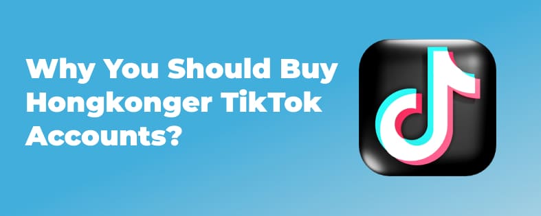 Why You Should Buy Hongkonger TikTok Accounts?