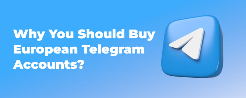 Why You Should Buy European Telegram Accounts?