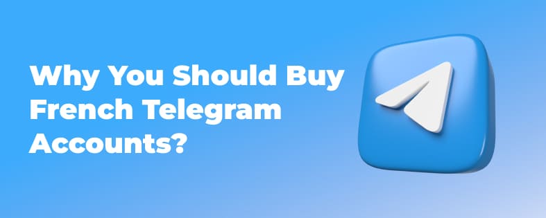 Why You Should Buy French Telegram Accounts?