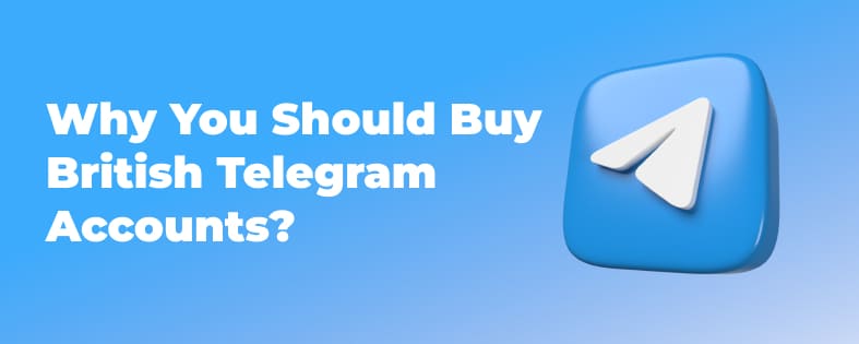Why You Should Buy British Telegram Accounts?