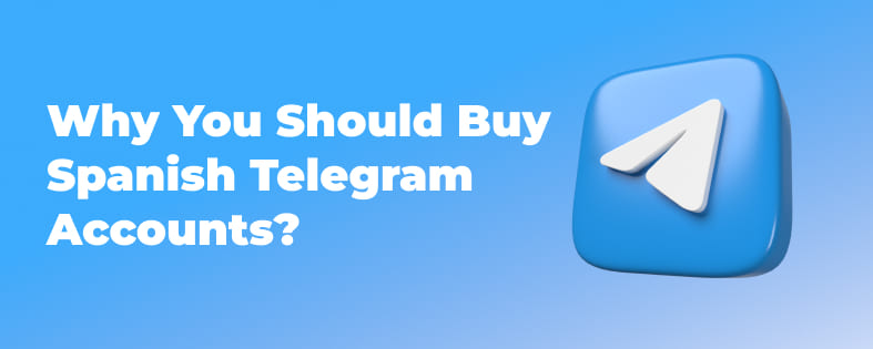 Why You Should Buy Spanish Telegram Accounts?